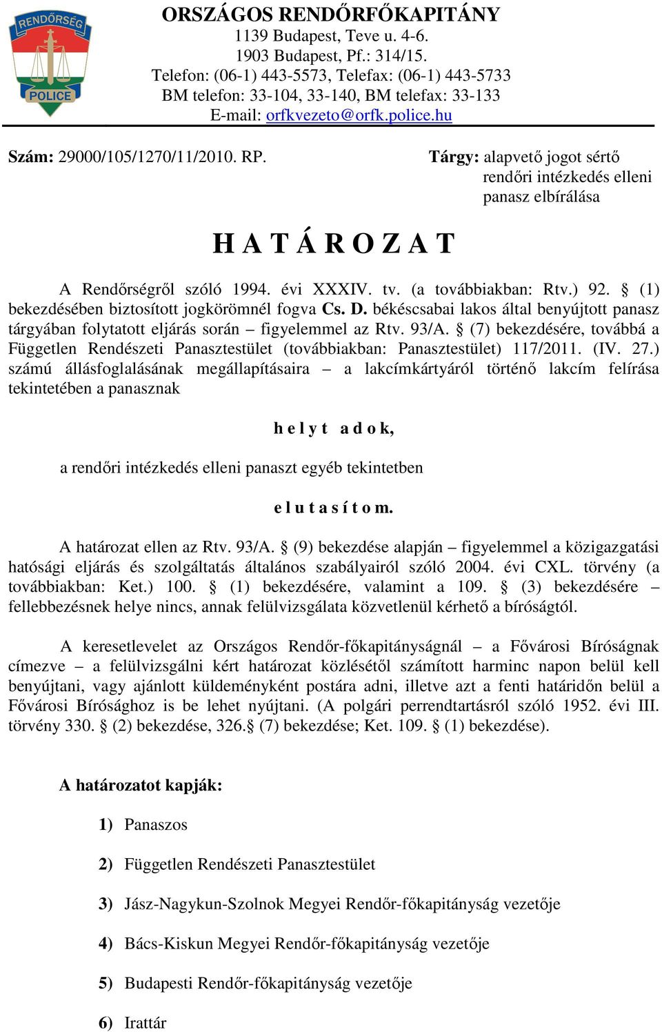 Tárgy: alapvető jogot sértő rendőri intézkedés elleni panasz elbírálása H A T Á R O Z A T A Rendőrségről szóló 1994. évi XXXIV. tv. (a továbbiakban: Rtv.) 92.