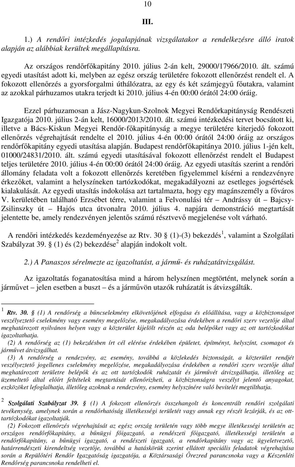 A fokozott ellenőrzés a gyorsforgalmi úthálózatra, az egy és két számjegyű főutakra, valamint az azokkal párhuzamos utakra terjedt ki 2010. július 4-én 00:00 órától 24:00 óráig.