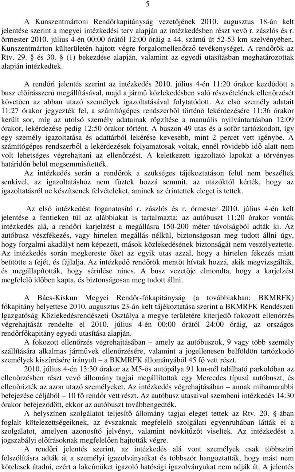 (1) bekezdése alapján, valamint az egyedi utasításban meghatározottak alapján intézkedtek. A rendőri jelentés szerint az intézkedés 2010.