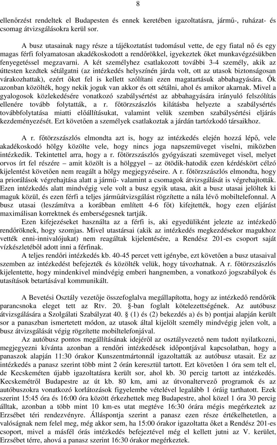 A két személyhez csatlakozott további 3-4 személy, akik az úttesten kezdtek sétálgatni (az intézkedés helyszínén járda volt, ott az utasok biztonságosan várakozhattak), ezért őket fel is kellett