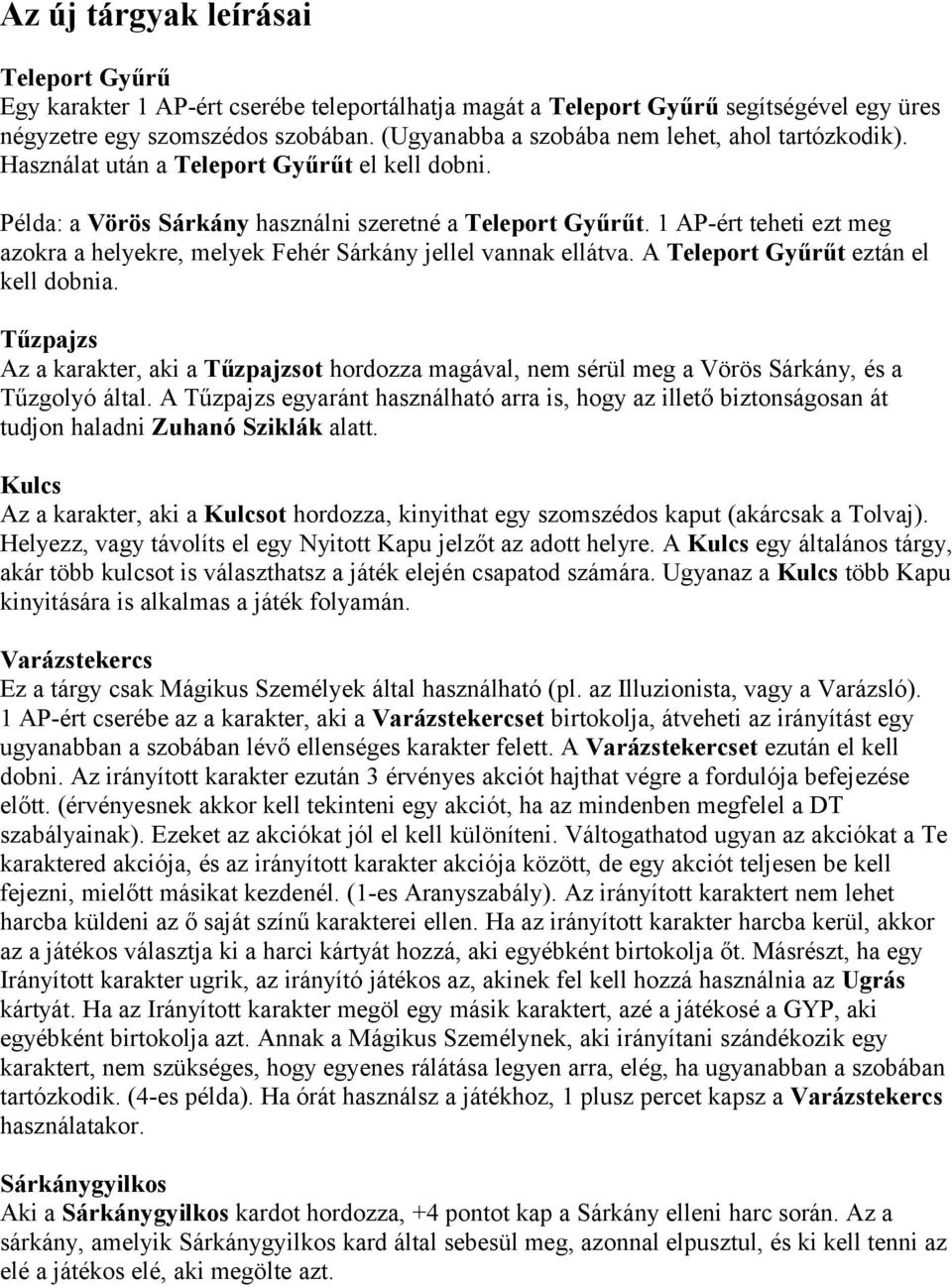 1 AP-ért teheti ezt meg azokra a helyekre, melyek Fehér Sárkány jellel vannak ellátva. A Teleport Gyűrűt eztán el kell dobnia.