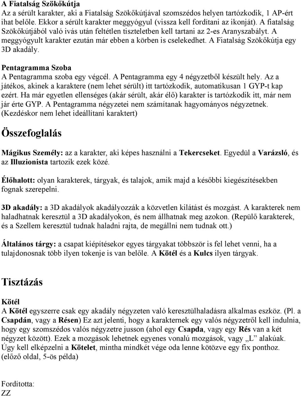 A Fiatalság Szökőkútja egy 3D akadály. Pentagramma Szoba A Pentagramma szoba egy végcél. A Pentagramma egy 4 négyzetből készült hely.