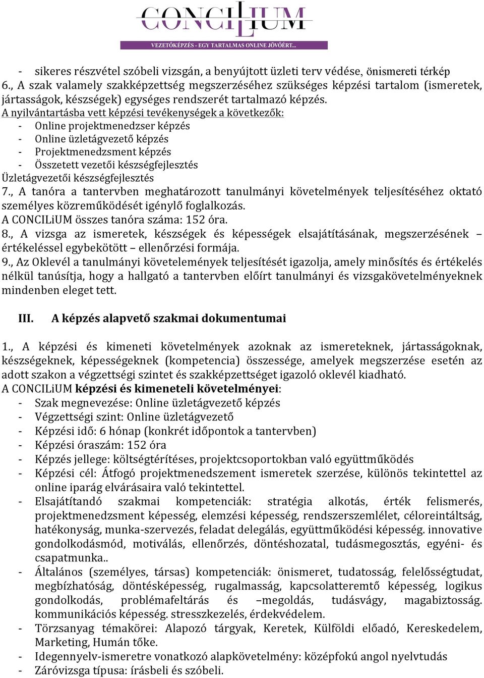 A nyilvántartásba vett képzési tevékenységek a következők: Online projektmenedzser képzés Online üzletágvezető képzés Projektmenedzsment képzés Összetett vezetői készségfejlesztés Üzletágvezetői