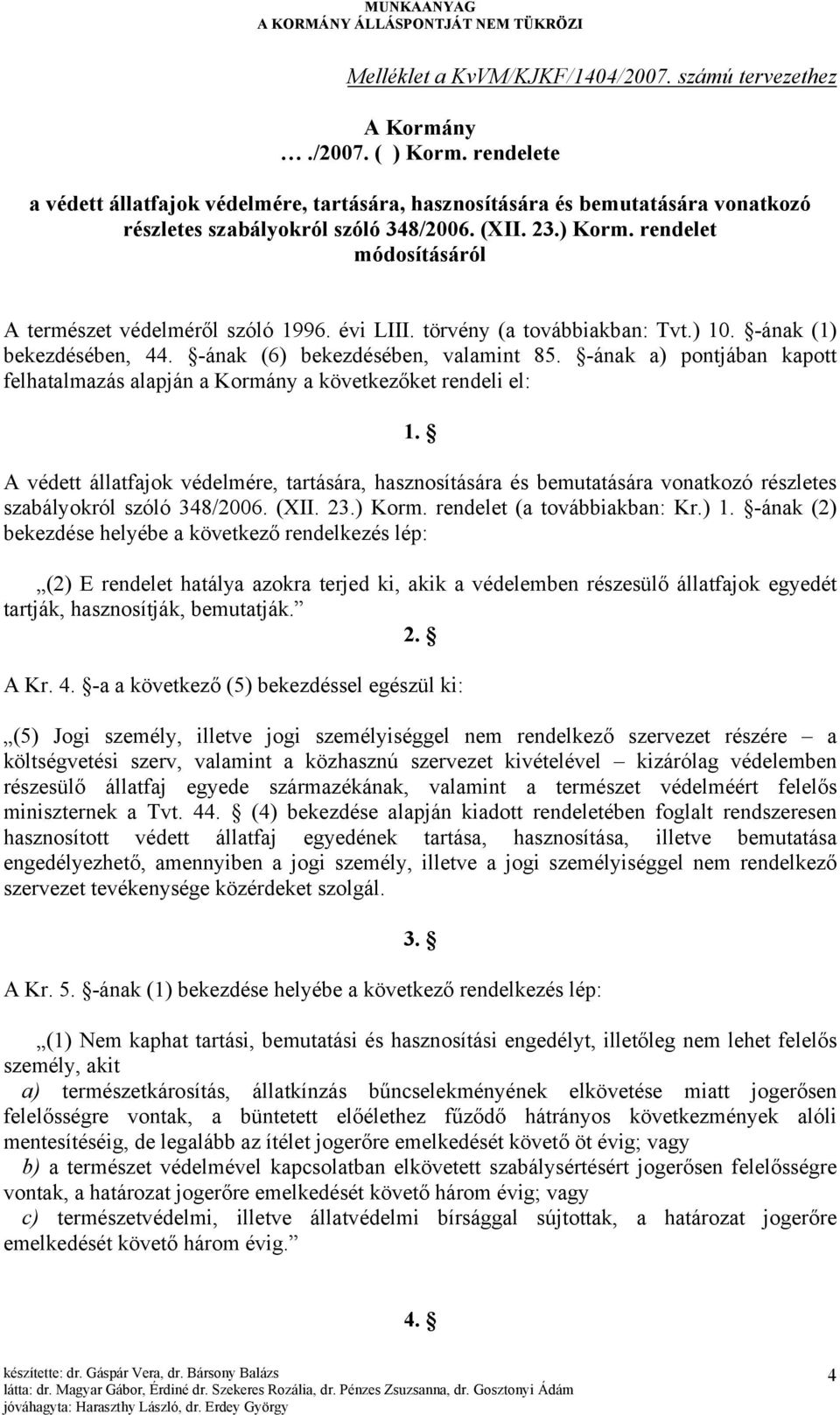 rendelet módosításáról A természet védelméről szóló 1996. évi LIII. törvény (a továbbiakban: Tvt.) 10. -ának (1) bekezdésében, 44. -ának (6) bekezdésében, valamint 85.
