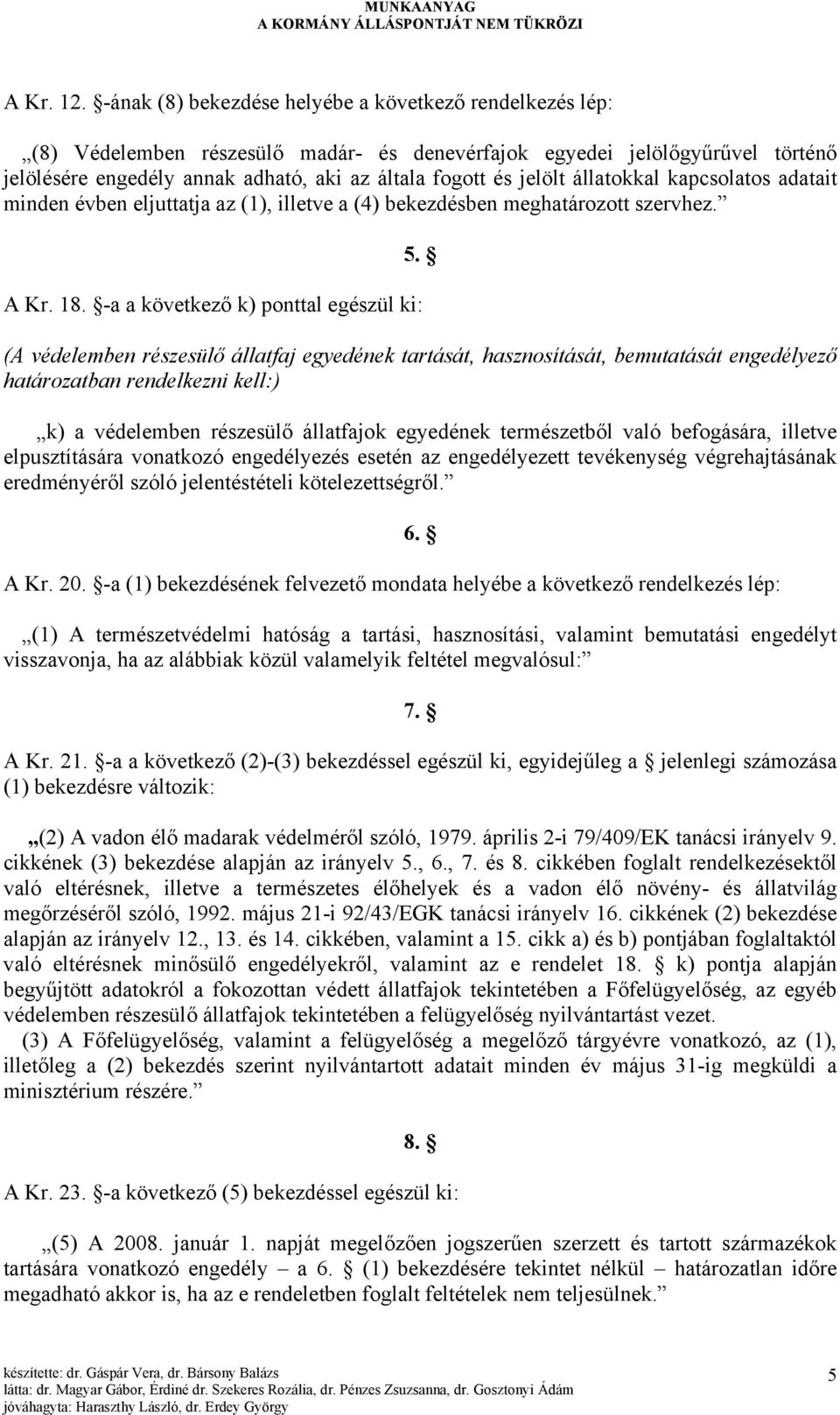 jelölt állatokkal kapcsolatos adatait minden évben eljuttatja az (1), illetve a (4) bekezdésben meghatározott szervhez. A Kr. 18. -a a következő k) ponttal egészül ki: 5.