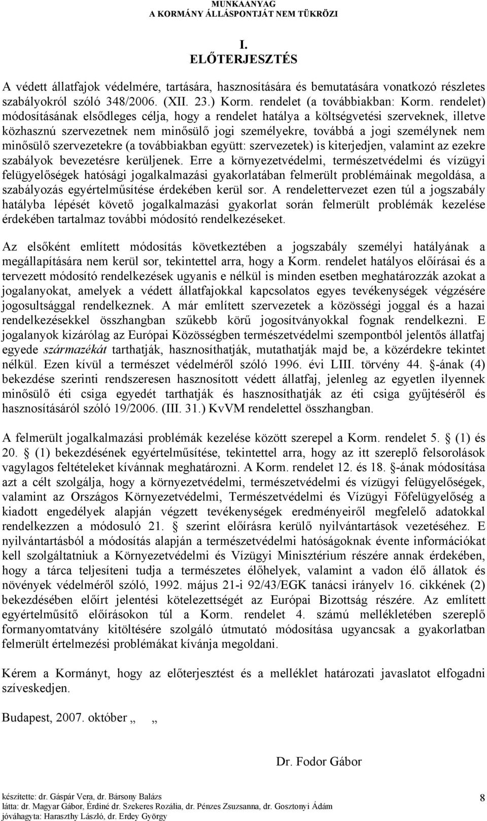 szervezetekre (a továbbiakban együtt: szervezetek) is kiterjedjen, valamint az ezekre szabályok bevezetésre kerüljenek.