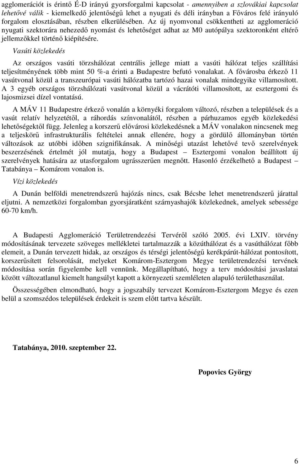 Az új nyomvonal csökkentheti az agglomeráció nyugati szektorára nehezedı nyomást és lehetıséget adhat az M0 autópálya szektoronként eltérı jellemzıkkel történı kiépítésére.