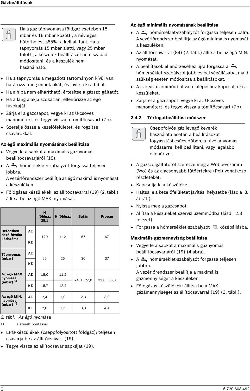 B Szerelje össze a kezelőfelületet, és rögzítse csavarokkal. Az égő maximális nyomásának beállítása B Vegye le a sapkát a maximális gáznyomás beállítócsavarjáról (19).