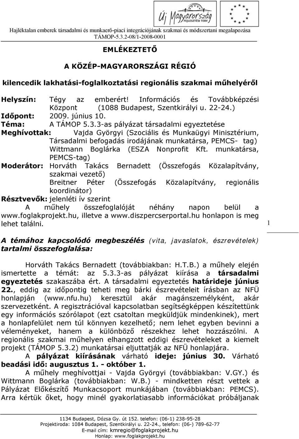 3-as pályázat társadalmi egyeztetése Meghívottak: Vajda Györgyi (Szociális és Munkaügyi Minisztérium, Társadalmi befogadás irodájának munkatársa, PEMCS- tag) Wittmann Boglárka (ESZA Nonprofit Kft.