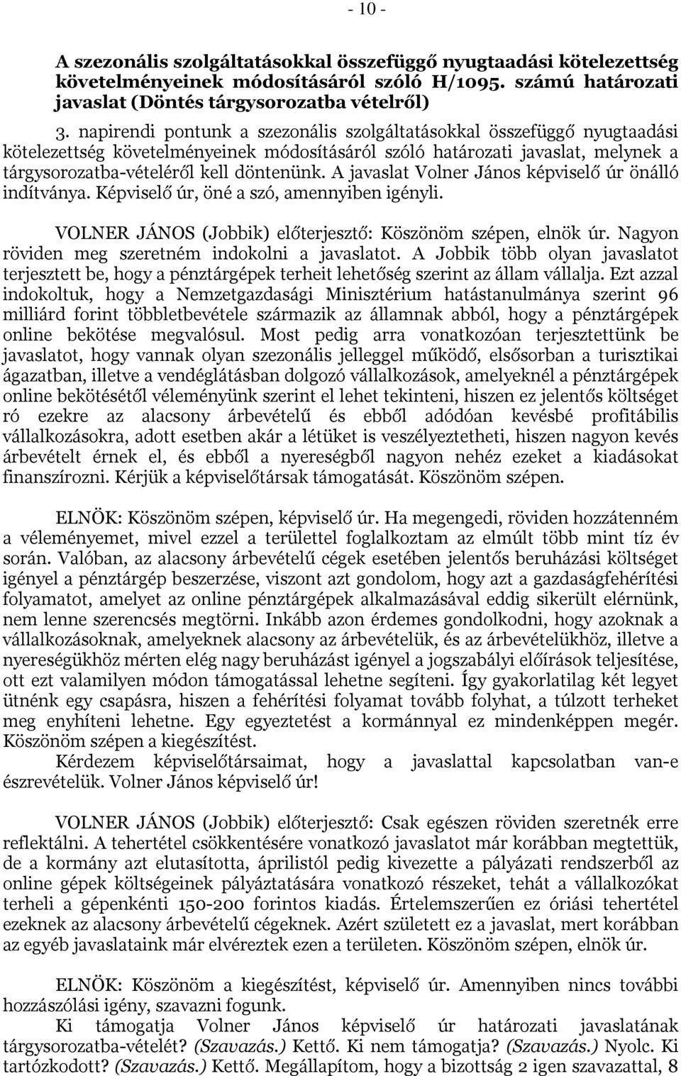 A javaslat Volner János képviselő úr önálló indítványa. Képviselő úr, öné a szó, amennyiben igényli. VOLNER JÁNOS (Jobbik) előterjesztő: Köszönöm szépen, elnök úr.