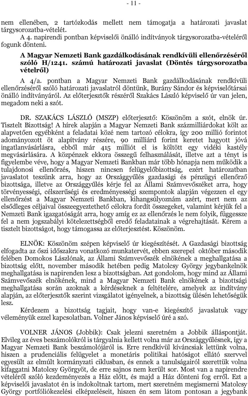 pontban a Magyar Nemzeti Bank gazdálkodásának rendkívüli ellenőrzéséről szóló határozati javaslatról döntünk, Burány Sándor és képviselőtársai önálló indítványáról.