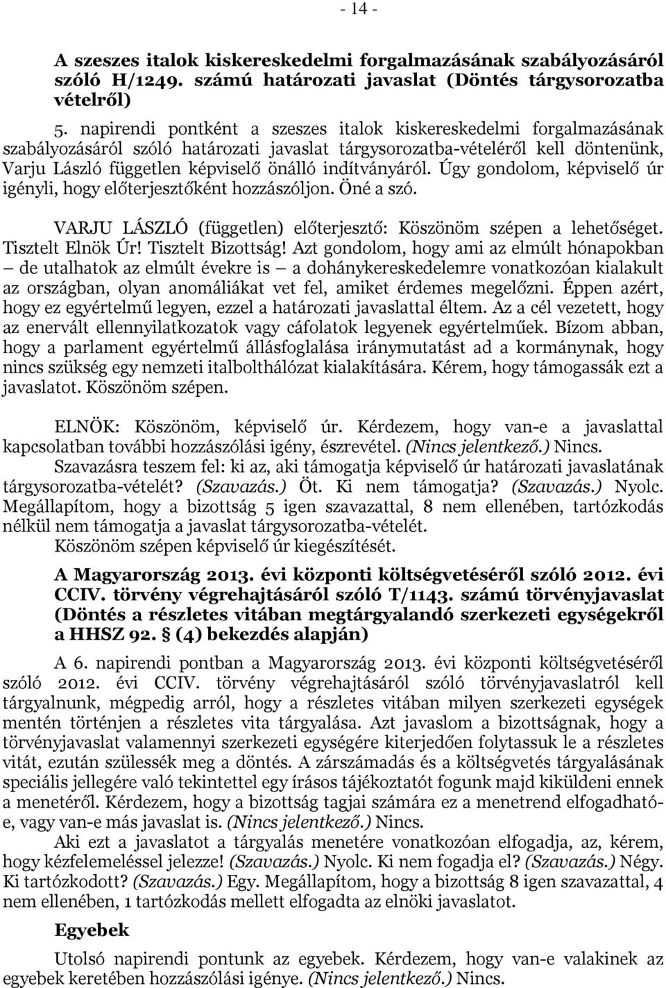 indítványáról. Úgy gondolom, képviselő úr igényli, hogy előterjesztőként hozzászóljon. Öné a szó. VARJU LÁSZLÓ (független) előterjesztő: Köszönöm szépen a lehetőséget. Tisztelt Elnök Úr!
