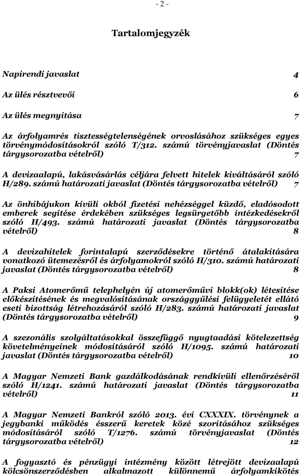 számú határozati javaslat (Döntés tárgysorozatba vételről) 7 Az önhibájukon kívüli okból fizetési nehézséggel küzdő, eladósodott emberek segítése érdekében szükséges legsürgetőbb intézkedésekről