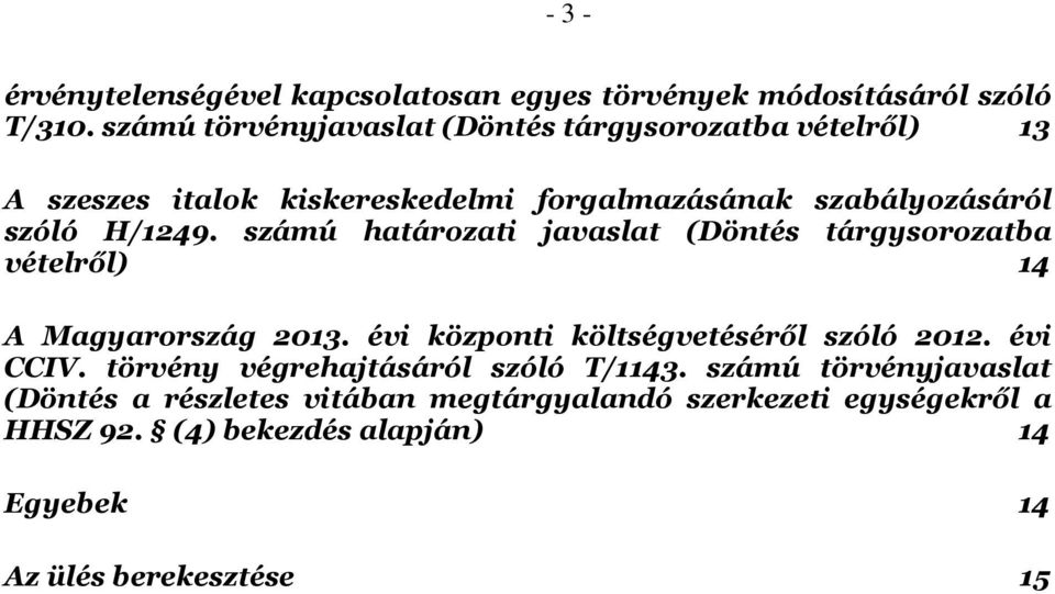 számú határozati javaslat (Döntés tárgysorozatba vételről) 14 A Magyarország 2013. évi központi költségvetéséről szóló 2012. évi CCIV.