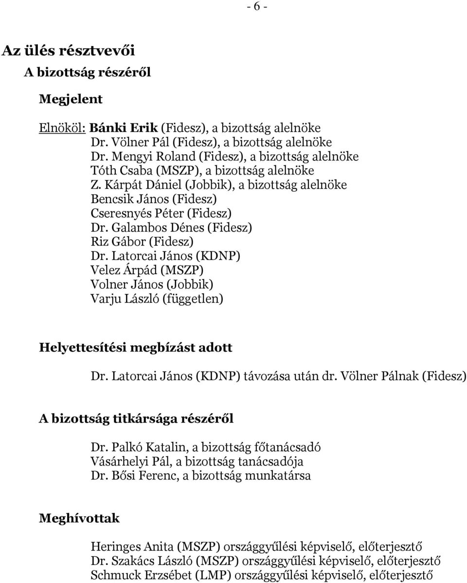Galambos Dénes (Fidesz) Riz Gábor (Fidesz) Dr. Latorcai János (KDNP) Velez Árpád (MSZP) Volner János (Jobbik) Varju László (független) Helyettesítési megbízást adott Dr.