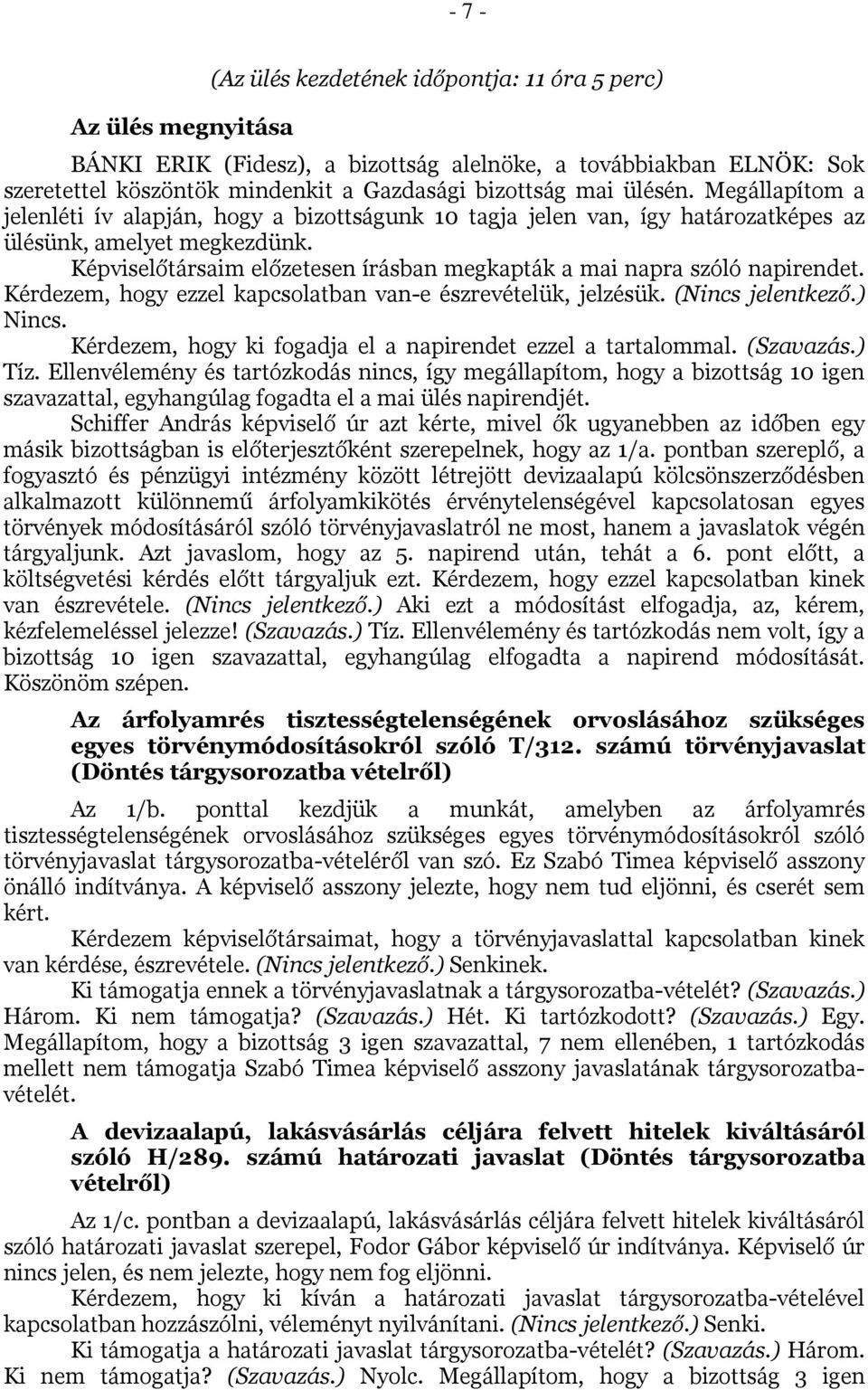 Képviselőtársaim előzetesen írásban megkapták a mai napra szóló napirendet. Kérdezem, hogy ezzel kapcsolatban van-e észrevételük, jelzésük. (Nincs jelentkező.) Nincs.