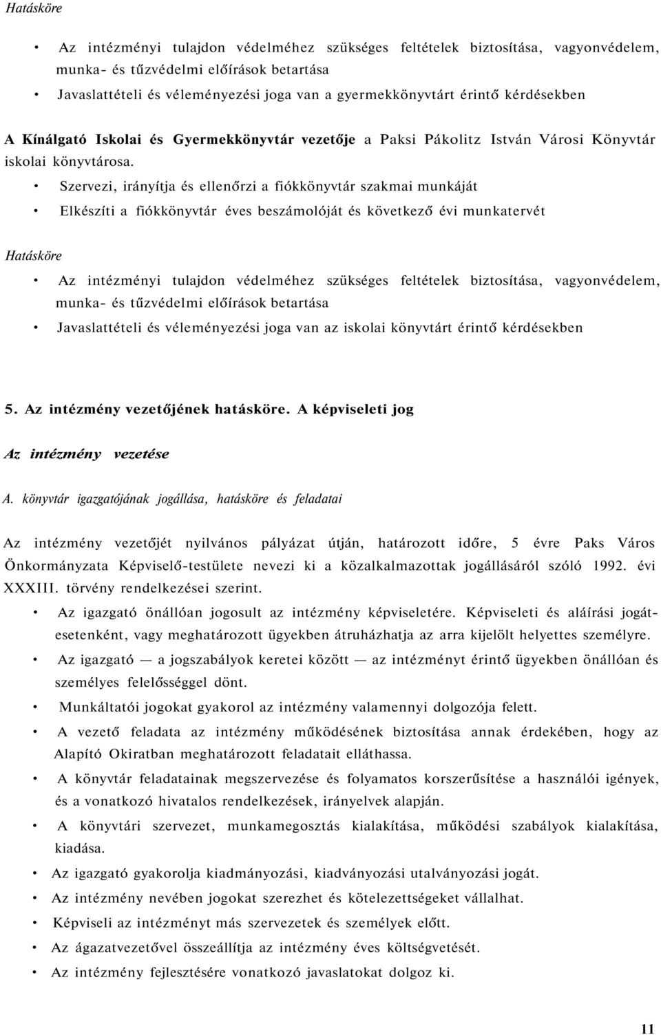 Szervezi, irányítja és ellenőrzi a fiókkönyvtár szakmai munkáját Elkészíti a fiókkönyvtár éves beszámolóját és következő évi munkatervét Hatásköre Az intézményi tulajdon védelméhez szükséges