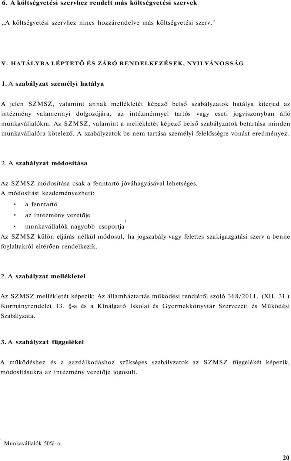 álló munkavállalókra. Az SZMSZ, valamint a mellékletét képező belső szabályzatok betartása minden munkavállalóra kötelező. A szabályzatok be nem tartása személyi felelősségre vonást eredményez. 2.