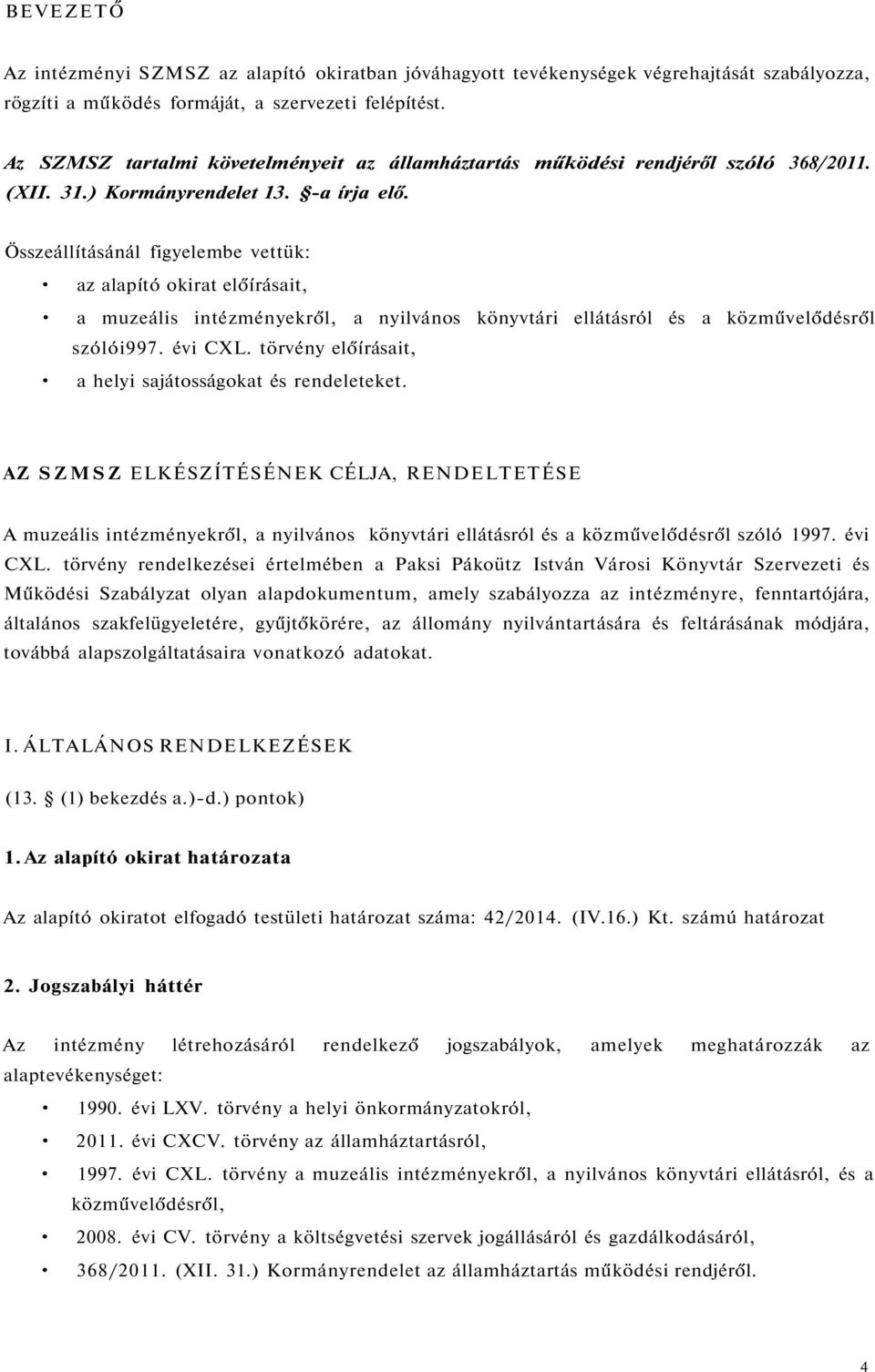 Összeállításánál figyelembe vettük: az alapító okirat előírásait, a muzeális intézményekről, a nyilvános könyvtári ellátásról és a közművelődésről szólói997. évi CXL.