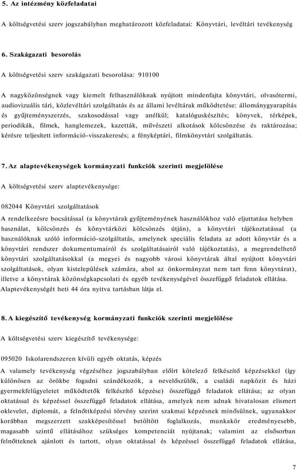 szolgáltatás és az állami levéltárak működtetése: állománygyarapítás és gyűjteményszerzés, szakosodással vagy anélkül; katalóguskészítés; könyvek, térképek, periodikák, filmek, hanglemezek, kazetták,