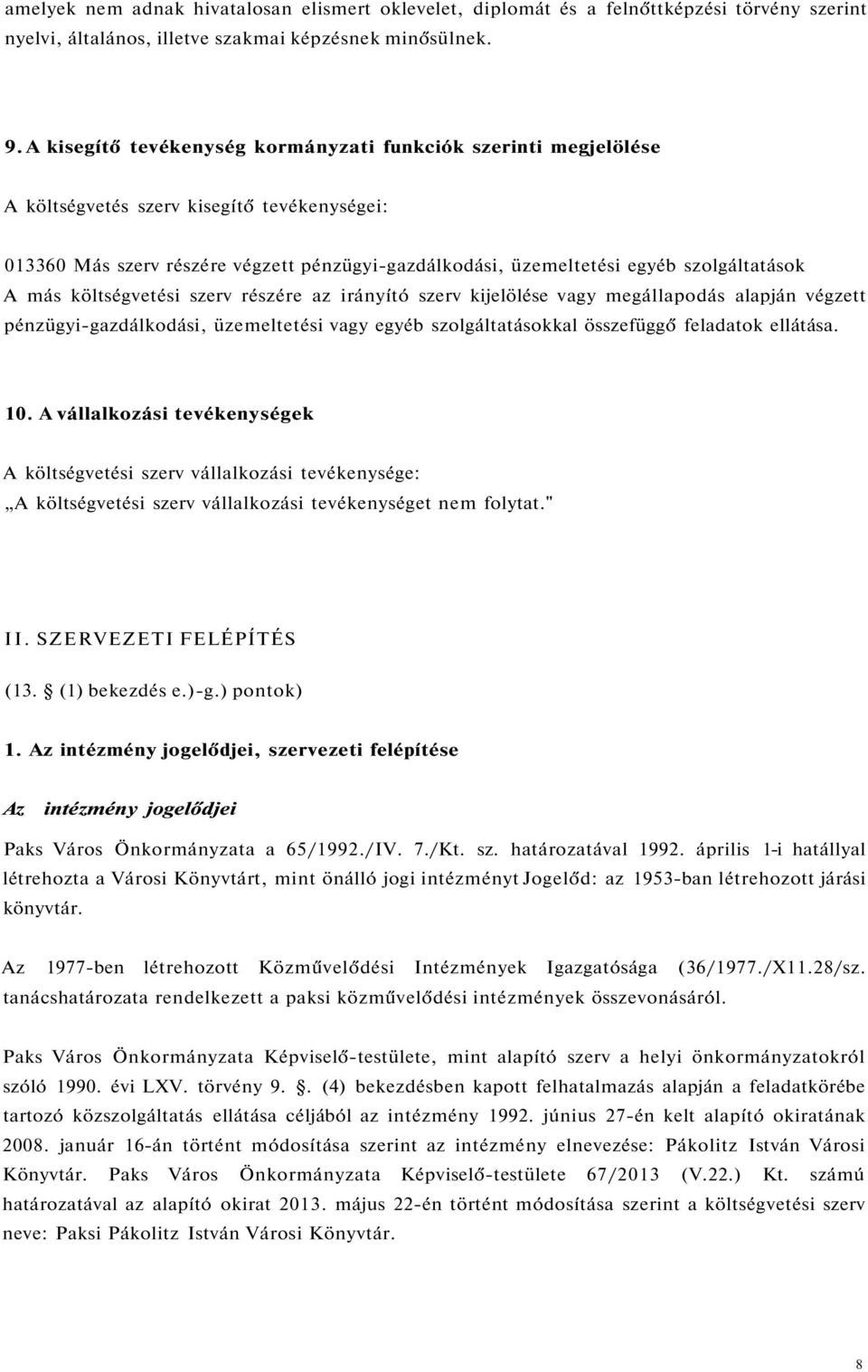 A más költségvetési szerv részére az irányító szerv kijelölése vagy megállapodás alapján végzett pénzügyi-gazdálkodási, üzemeltetési vagy egyéb szolgáltatásokkal összefüggő feladatok ellátása. 10.