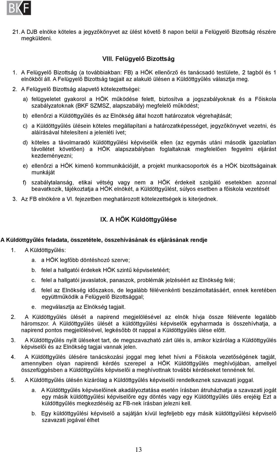 tagból és 1 elnökből áll. A Felügyelő Bizottság tagjait az alakuló ülésen a Küldöttgyűlés választja meg. 2.