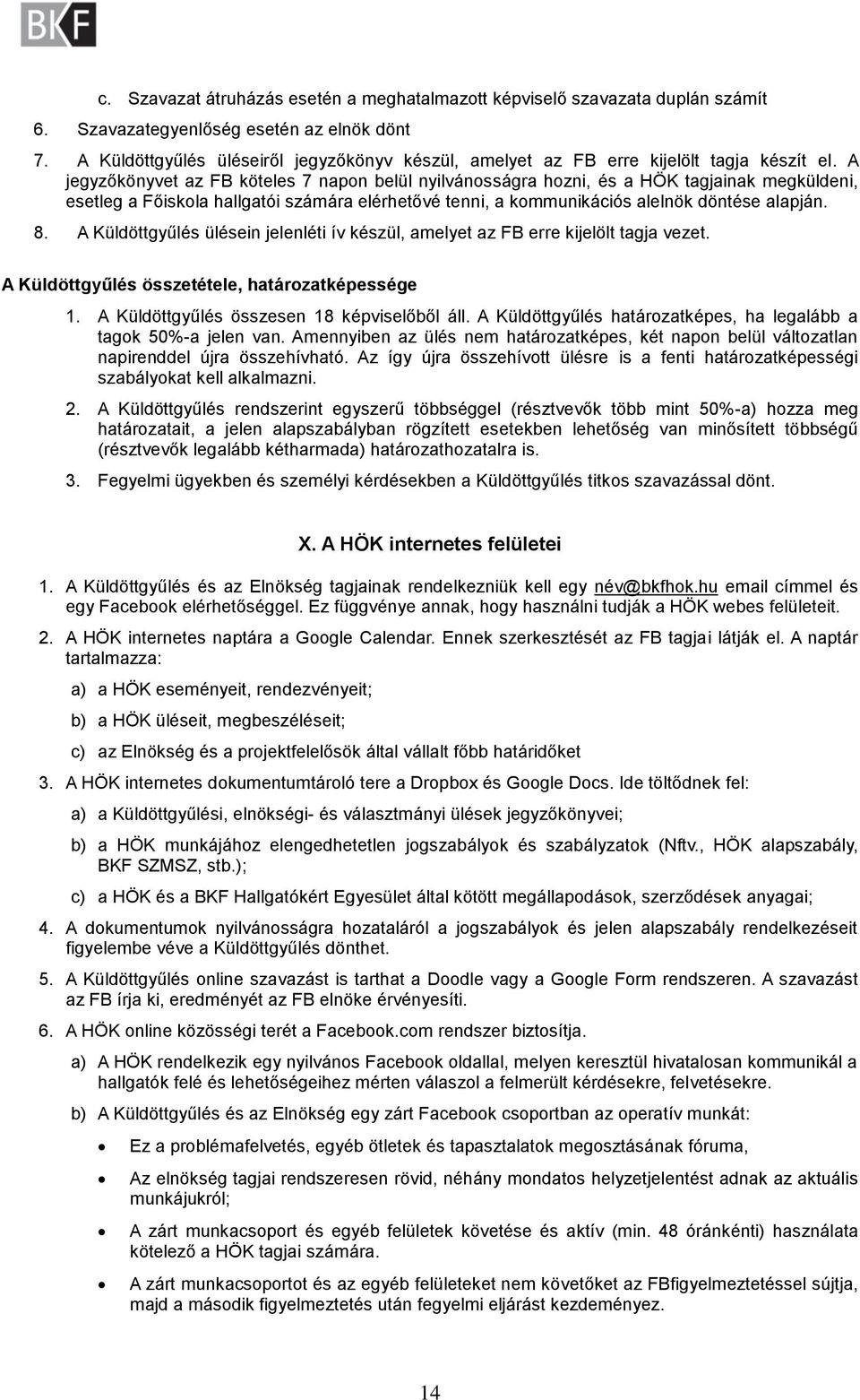 A jegyzőkönyvet az FB köteles 7 napon belül nyilvánosságra hozni, és a HÖK tagjainak megküldeni, esetleg a Főiskola hallgatói számára elérhetővé tenni, a kommunikációs alelnök döntése alapján. 8.