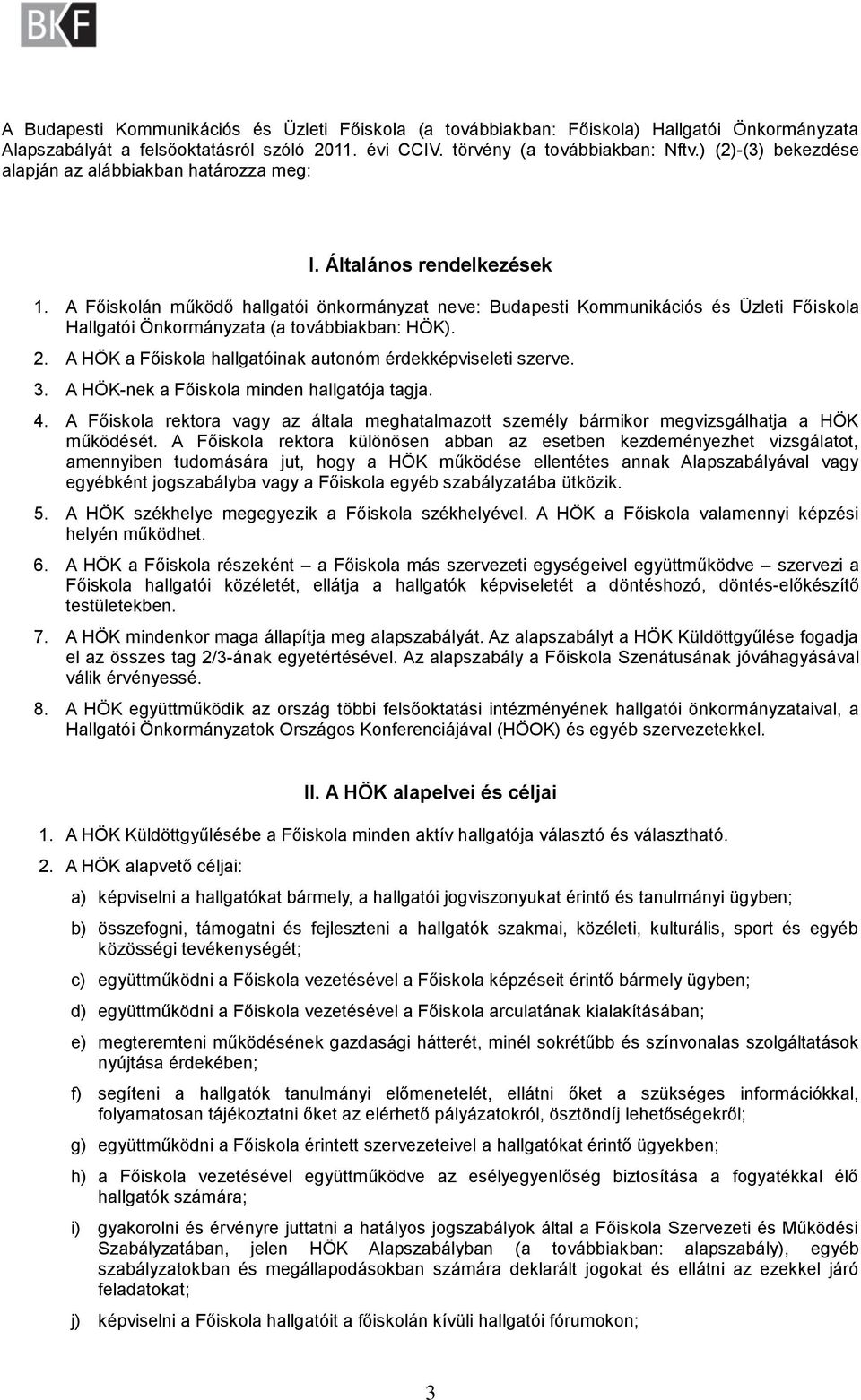 A Főiskolán működő hallgatói önkormányzat neve: Budapesti Kommunikációs és Üzleti Főiskola Hallgatói Önkormányzata (a továbbiakban: HÖK). 2.