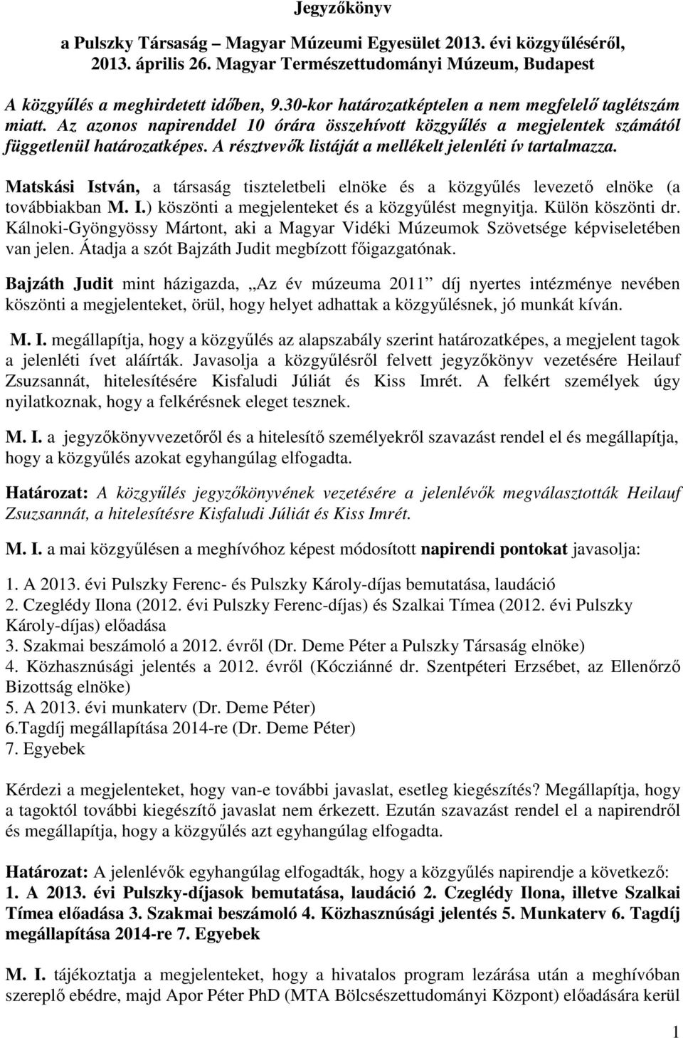 A résztvevők listáját a mellékelt jelenléti ív tartalmazza. Matskási István, a társaság tiszteletbeli elnöke és a közgyűlés levezető elnöke (a továbbiakban M. I.) köszönti a megjelenteket és a közgyűlést megnyitja.