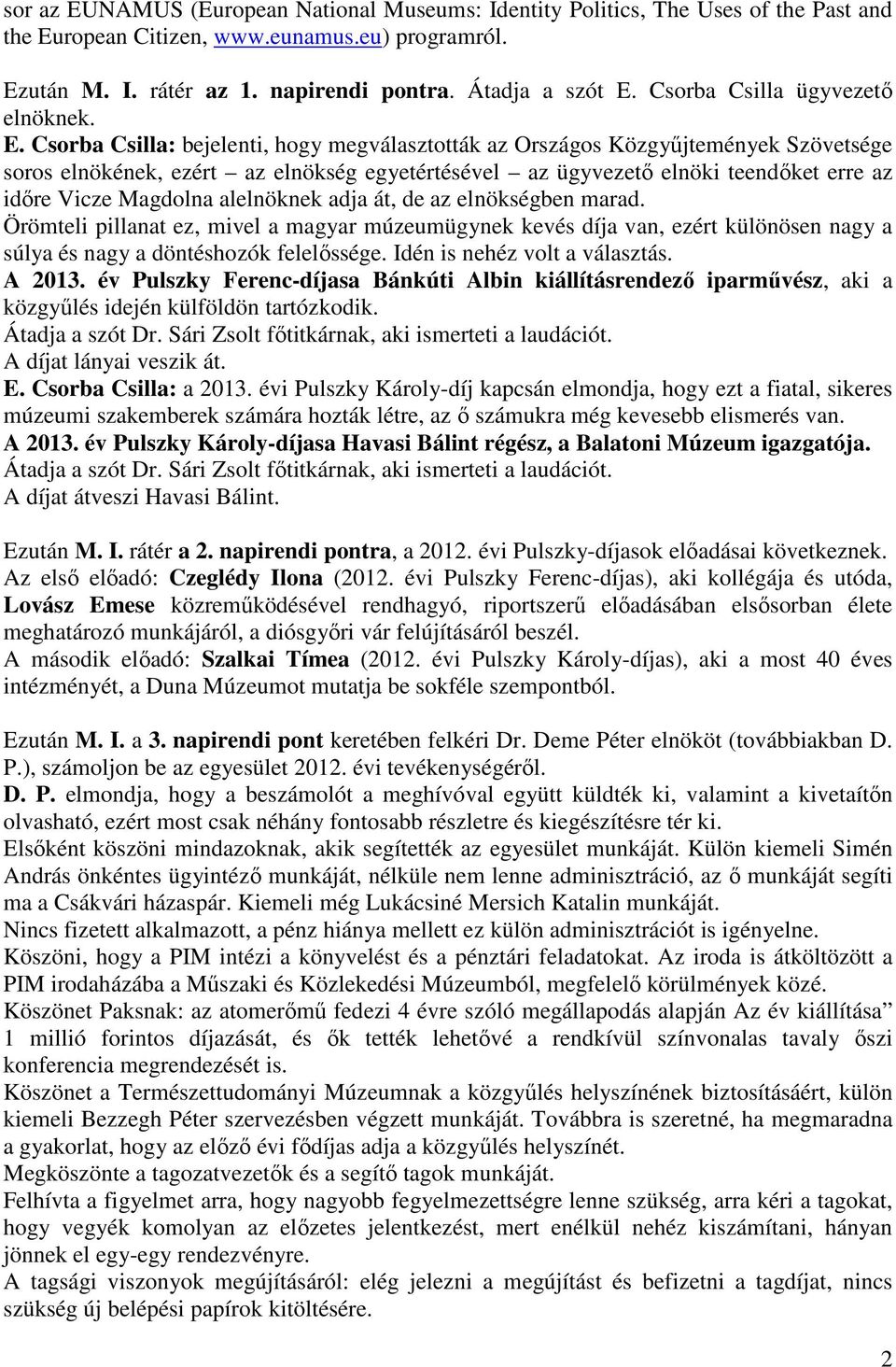 Csorba Csilla: bejelenti, hogy megválasztották az Országos Közgyűjtemények Szövetsége soros elnökének, ezért az elnökség egyetértésével az ügyvezető elnöki teendőket erre az időre Vicze Magdolna