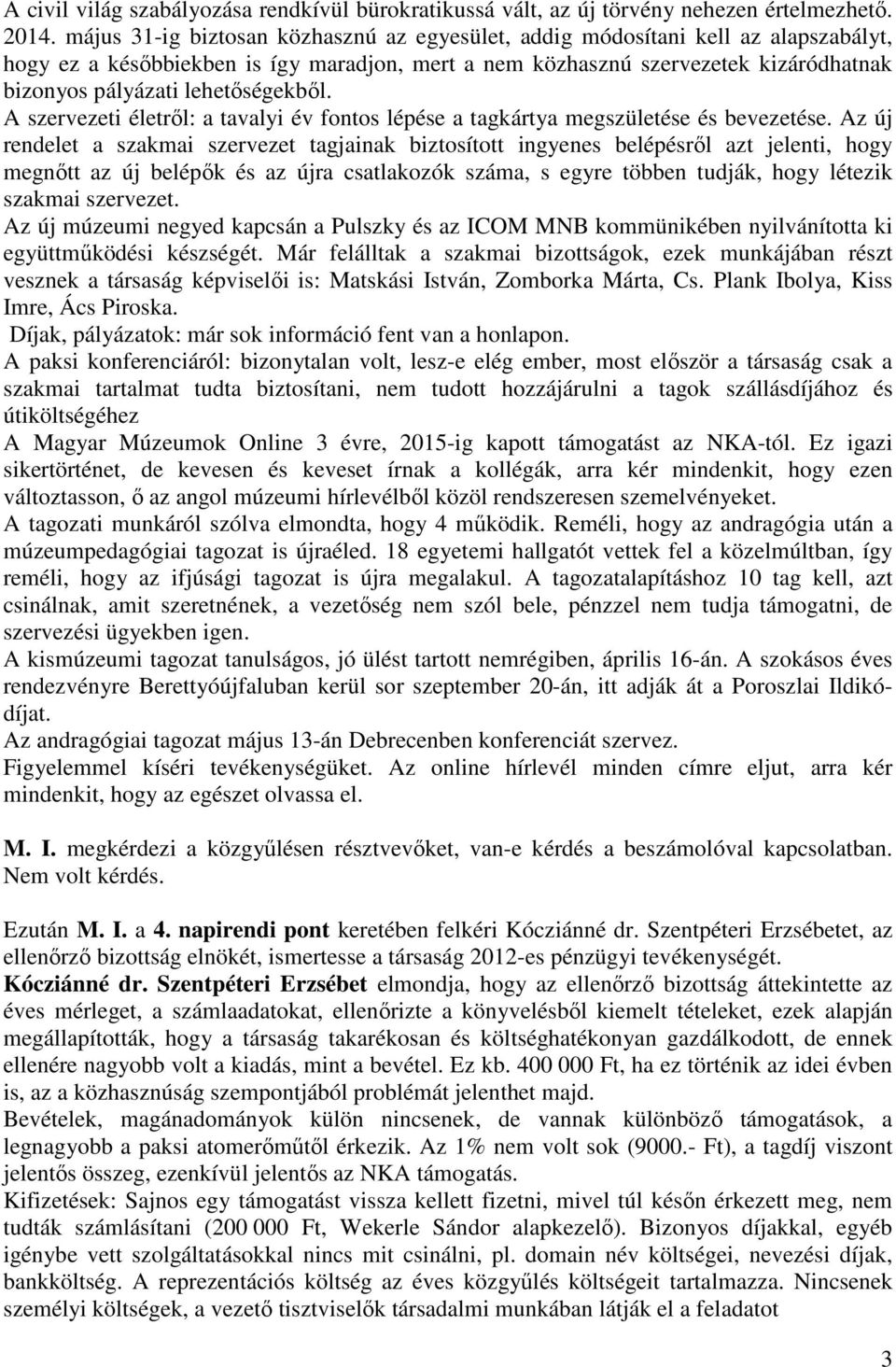 lehetőségekből. A szervezeti életről: a tavalyi év fontos lépése a tagkártya megszületése és bevezetése.
