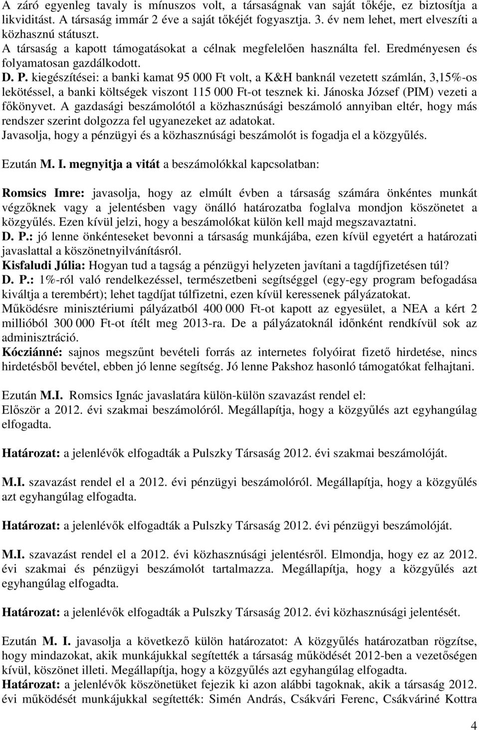 kiegészítései: a banki kamat 95 000 Ft volt, a K&H banknál vezetett számlán, 3,15%-os lekötéssel, a banki költségek viszont 115 000 Ft-ot tesznek ki. Jánoska József (PIM) vezeti a főkönyvet.