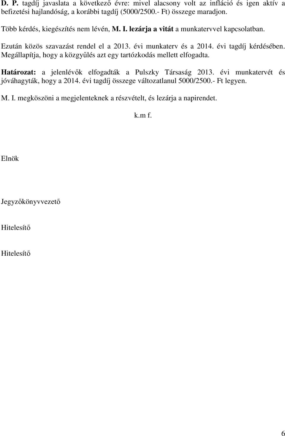 Megállapítja, hogy a közgyűlés azt egy tartózkodás mellett elfogadta. Határozat: a jelenlévők elfogadták a Pulszky Társaság 2013. évi munkatervét és jóváhagyták, hogy a 2014.