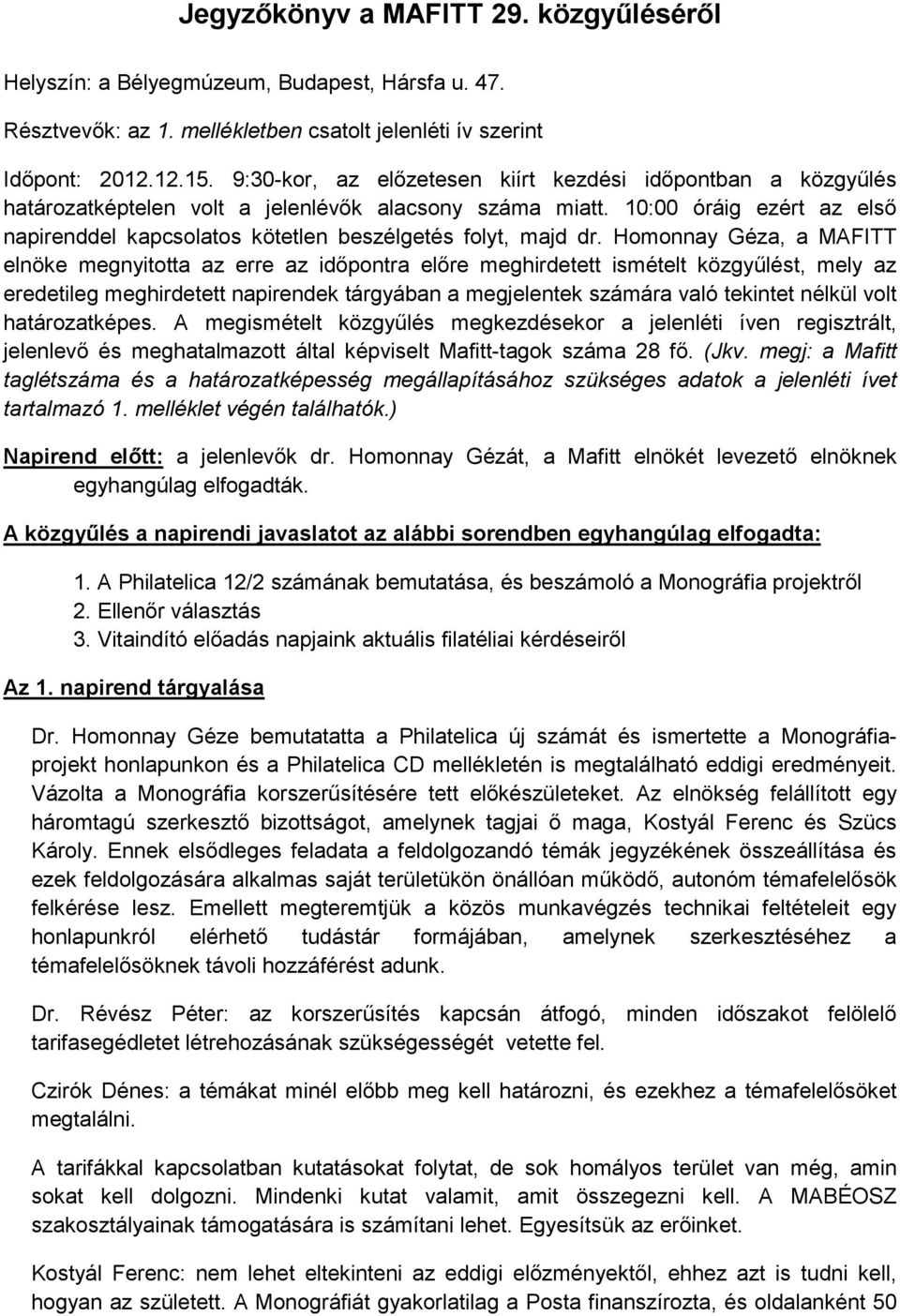 10:00 óráig ezért az első napirenddel kapcsolatos kötetlen beszélgetés folyt, majd dr.