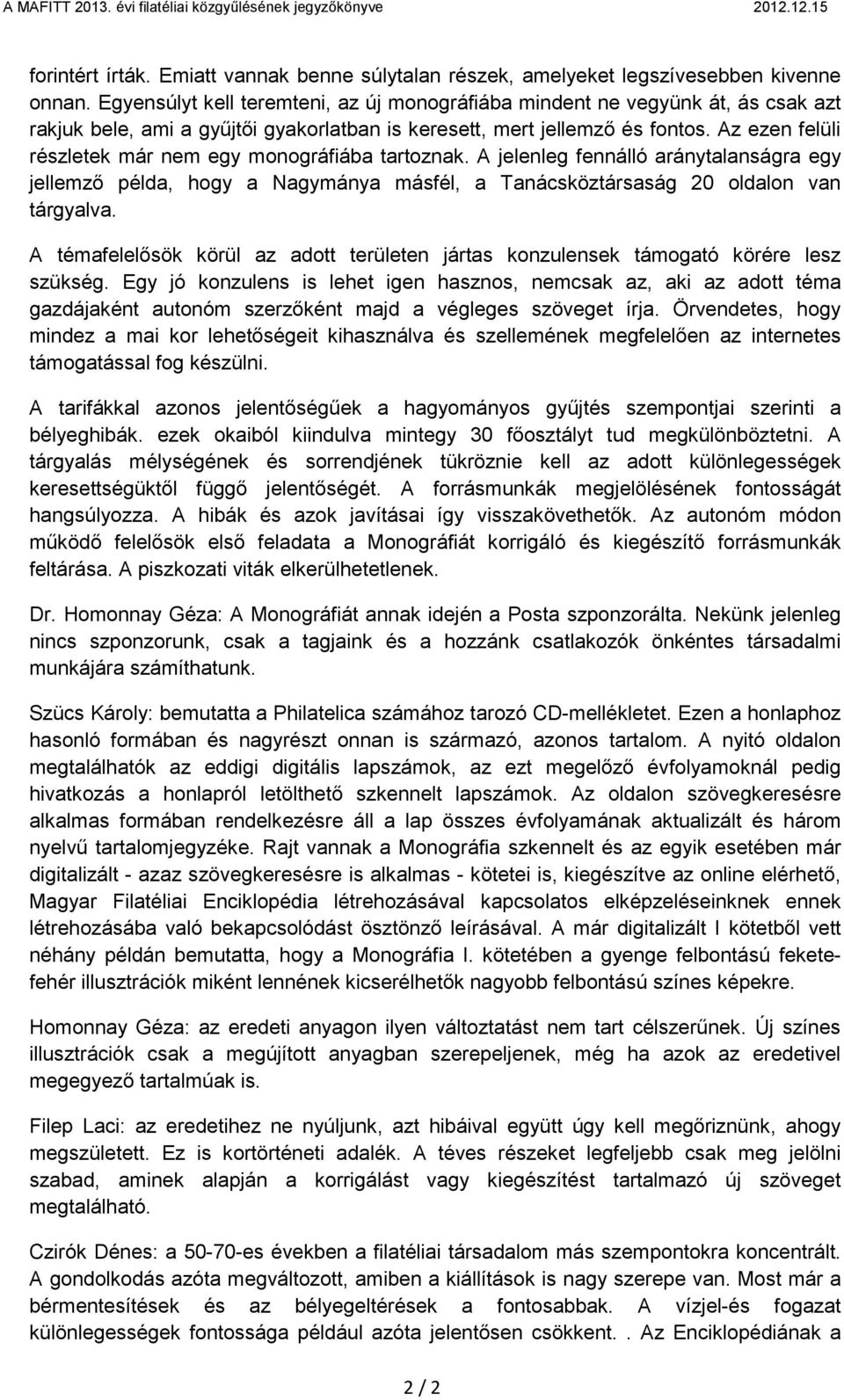 Az ezen felüli részletek már nem egy monográfiába tartoznak. A jelenleg fennálló aránytalanságra egy jellemző példa, hogy a Nagymánya másfél, a Tanácsköztársaság 20 oldalon van tárgyalva.