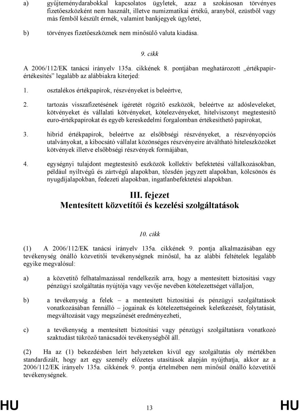 pontjában meghatározott értékpapírértékesítés legalább az alábbiakra kiterjed: 1. osztalékos értékpapírok, részvényeket is beleértve, 2.