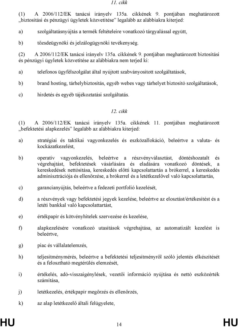 jelzálogügynöki tevékenység. (2) A 2006/112/EK tanácsi irányelv 135a. cikkének 9.
