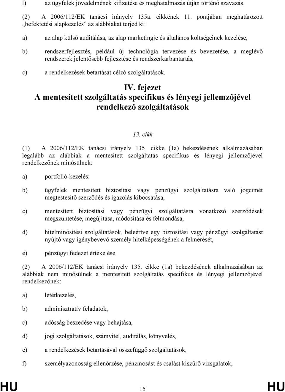 technológia tervezése és bevezetése, a meglévő rendszerek jelentősebb fejlesztése és rendszerkarbantartás, c) a rendelkezések betartását célzó szolgáltatások. IV.
