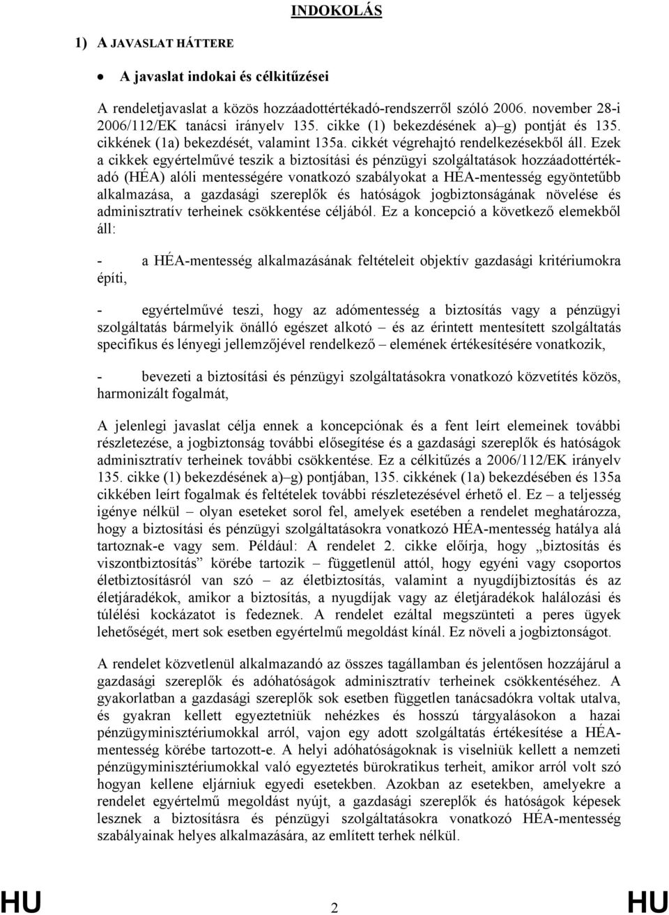 Ezek a cikkek egyértelművé teszik a biztosítási és pénzügyi szolgáltatások hozzáadottértékadó (HÉA) alóli mentességére vonatkozó szabályokat a HÉA-mentesség egyöntetűbb alkalmazása, a gazdasági
