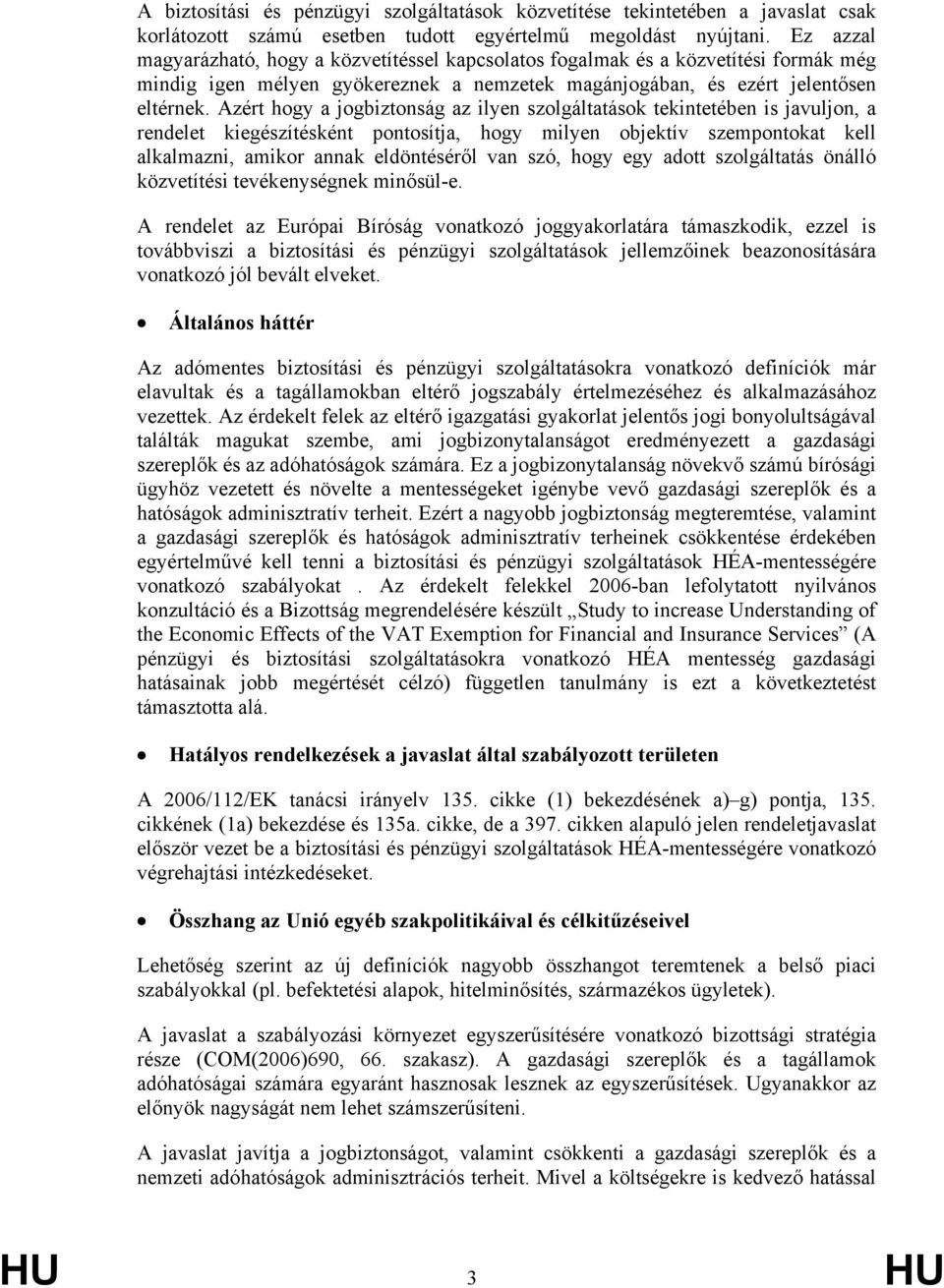 Azért hogy a jogbiztonság az ilyen szolgáltatások tekintetében is javuljon, a rendelet kiegészítésként pontosítja, hogy milyen objektív szempontokat kell alkalmazni, amikor annak eldöntéséről van