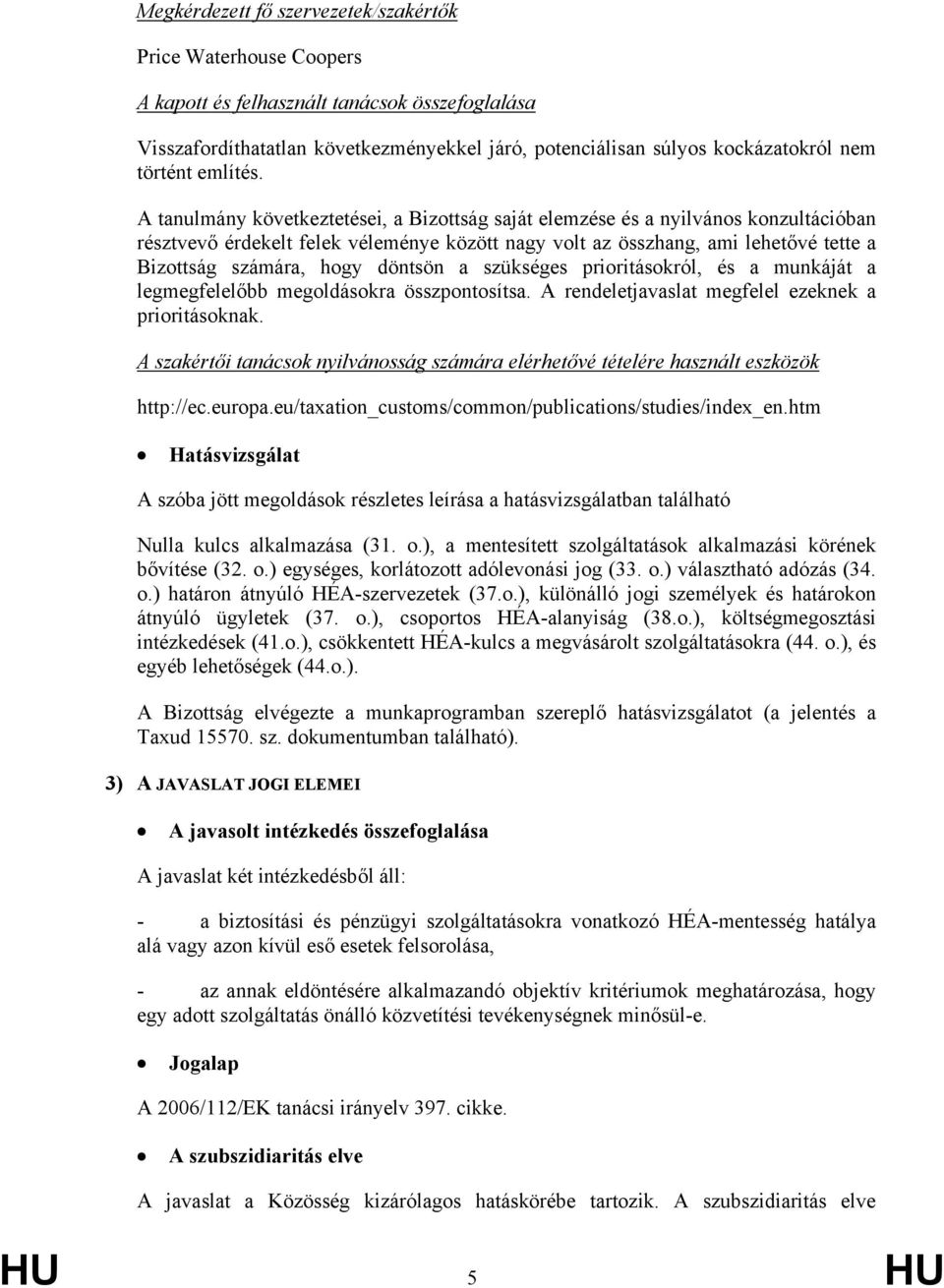 225 226 A tanulmány következtetései, a Bizottság saját elemzése és a nyilvános konzultációban résztvevő érdekelt felek véleménye között nagy volt az összhang, ami lehetővé tette a Bizottság számára,