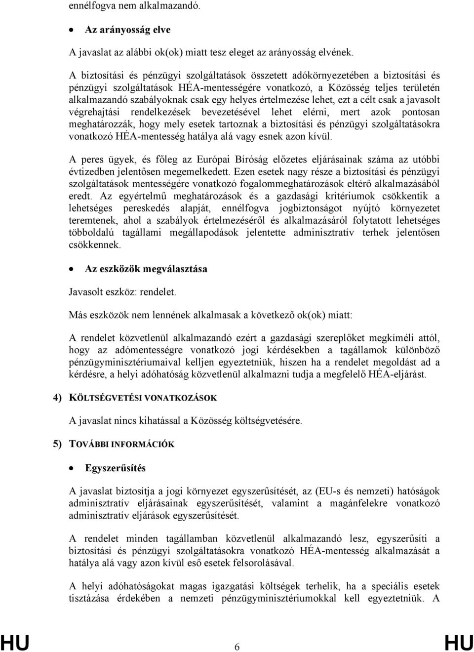 csak egy helyes értelmezése lehet, ezt a célt csak a javasolt végrehajtási rendelkezések bevezetésével lehet elérni, mert azok pontosan meghatározzák, hogy mely esetek tartoznak a biztosítási és