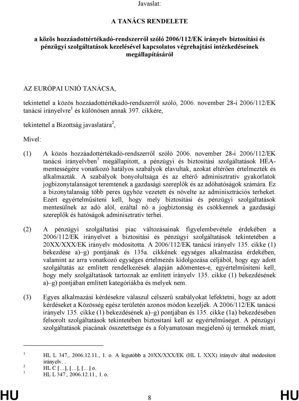 cikkére, tekintettel a Bizottság javaslatára 2, Mivel: (1) A közös hozzáadottértékadó-rendszerről szóló 2006.
