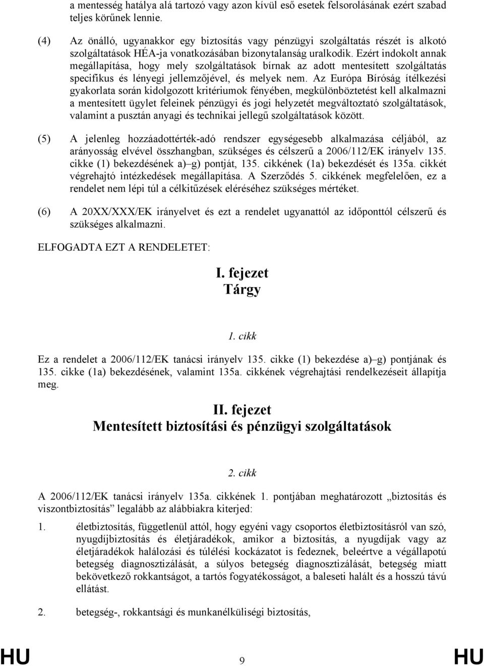 Ezért indokolt annak megállapítása, hogy mely szolgáltatások bírnak az adott mentesített szolgáltatás specifikus és lényegi jellemzőjével, és melyek nem.