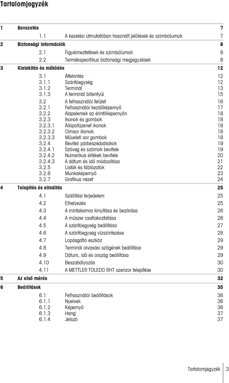 2.2 Alapelemek az érintőképernyőn 18 3.2.3 Ikonok és gombok 18 3.2.3.1 Állapotüzenet ikonok 18 3.2.3.2 Címsor ikonok 18 3.2.3.3 Műveleti sor gombok 18 3.2.4 Beviteli párbeszédablakok 19 3.2.4.1 Szöveg és számok bevitele 19 3.