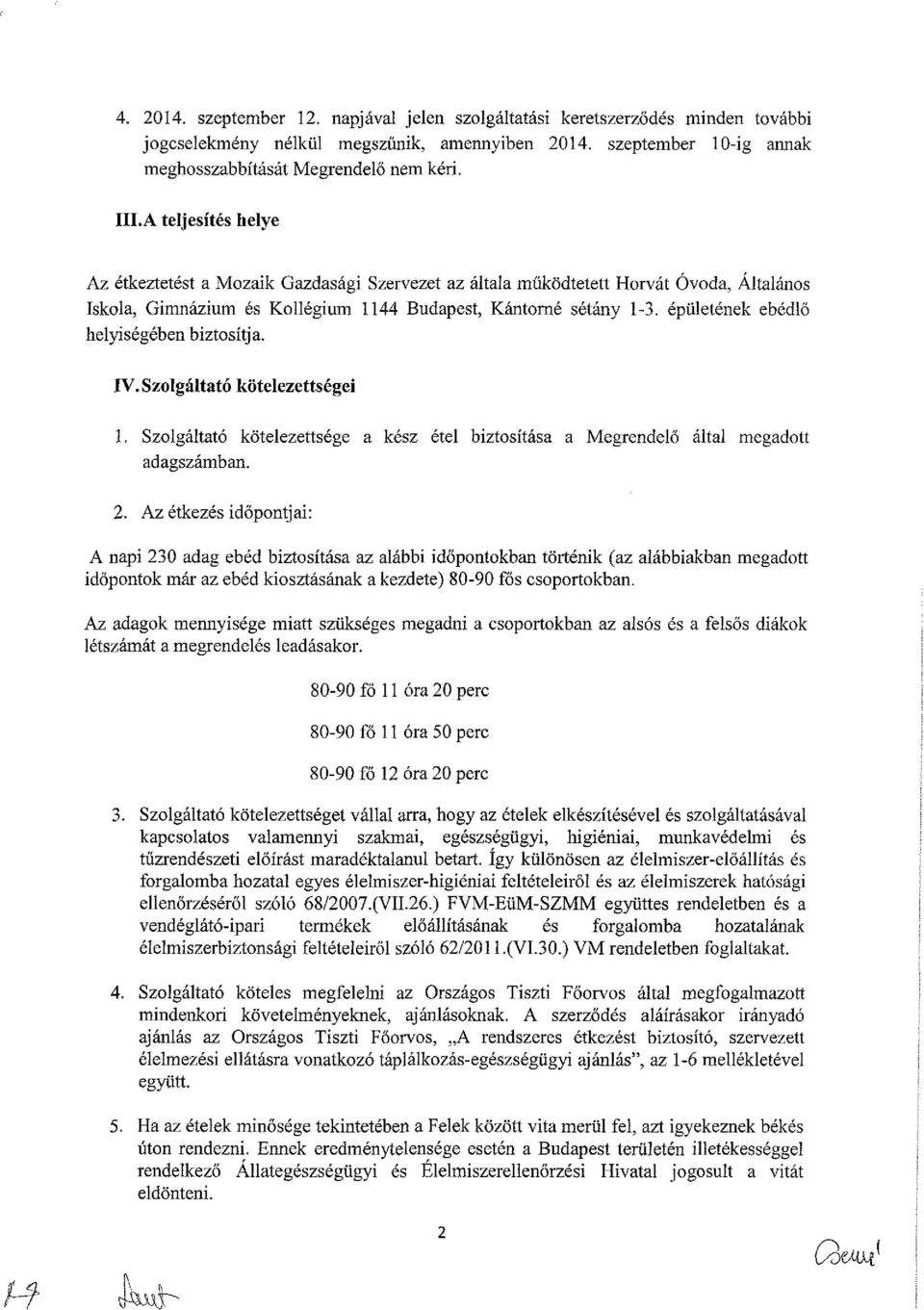 épületének ebédlő helyiségében biztosítja. IV. Szolgáltató kötelezettségei 1. Szolgáltató kötelezettsége a kész étel biztosítása a Megrendelő által megadott adagszámban. 2.