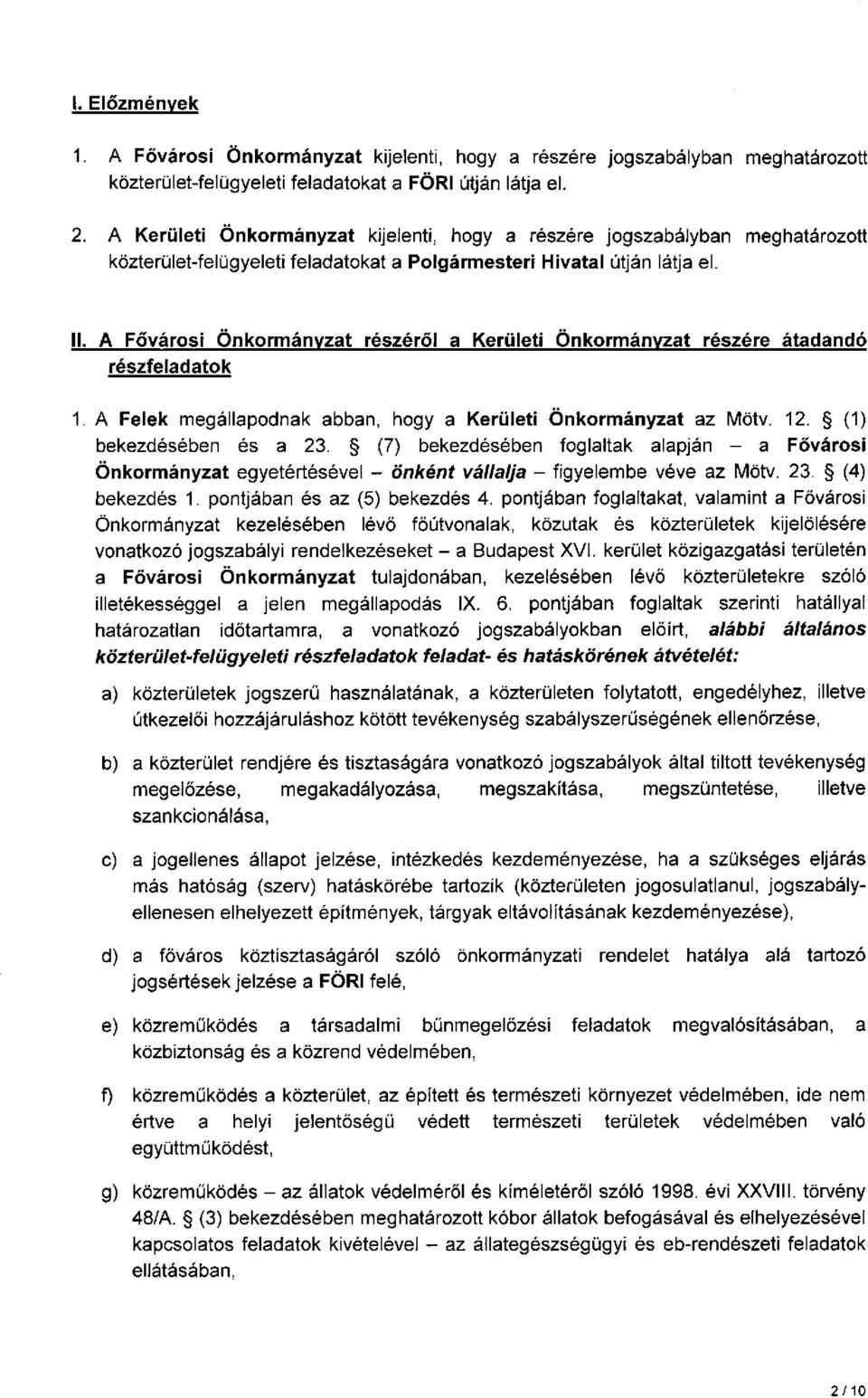 A Fővárosi Önkormányzat részéről a Kerületi Önkormányzat részére átadandó részfeladatok 1. A Felek megállapodnak abban, hogy a Kerületi Önkormányzat az Mötv. 12. (1) bekezdésében és a 23.