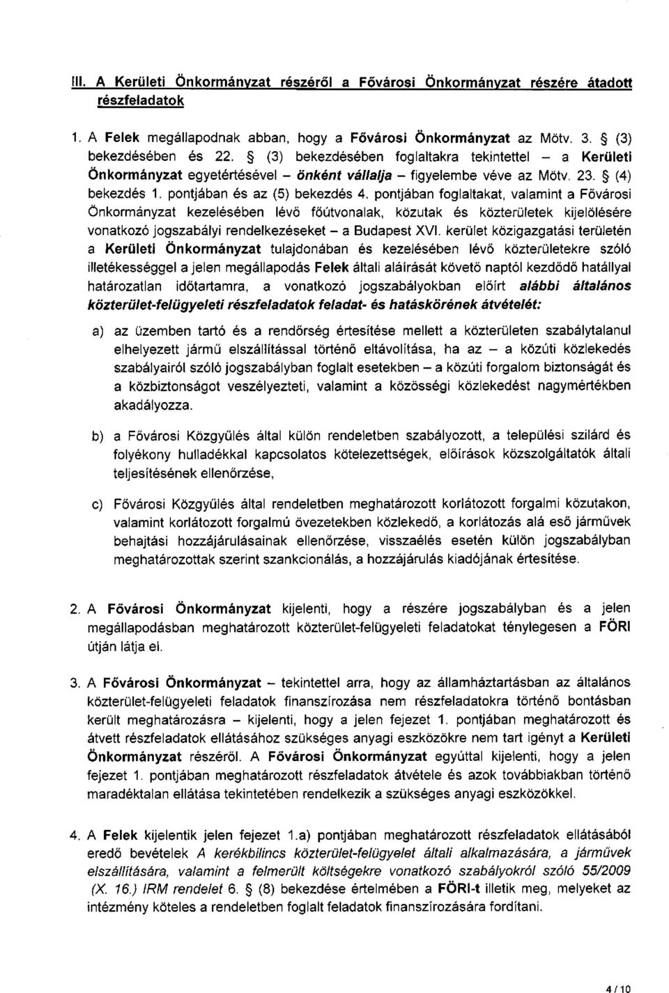 pontjában foglaltakat, valamint a Fővárosi Önkormányzat kezelésében lévő főútvonalak, közutak és közterületek kijelölésére vonatkozó jogszabályi rendelkezéseket - a Budapest XVI.