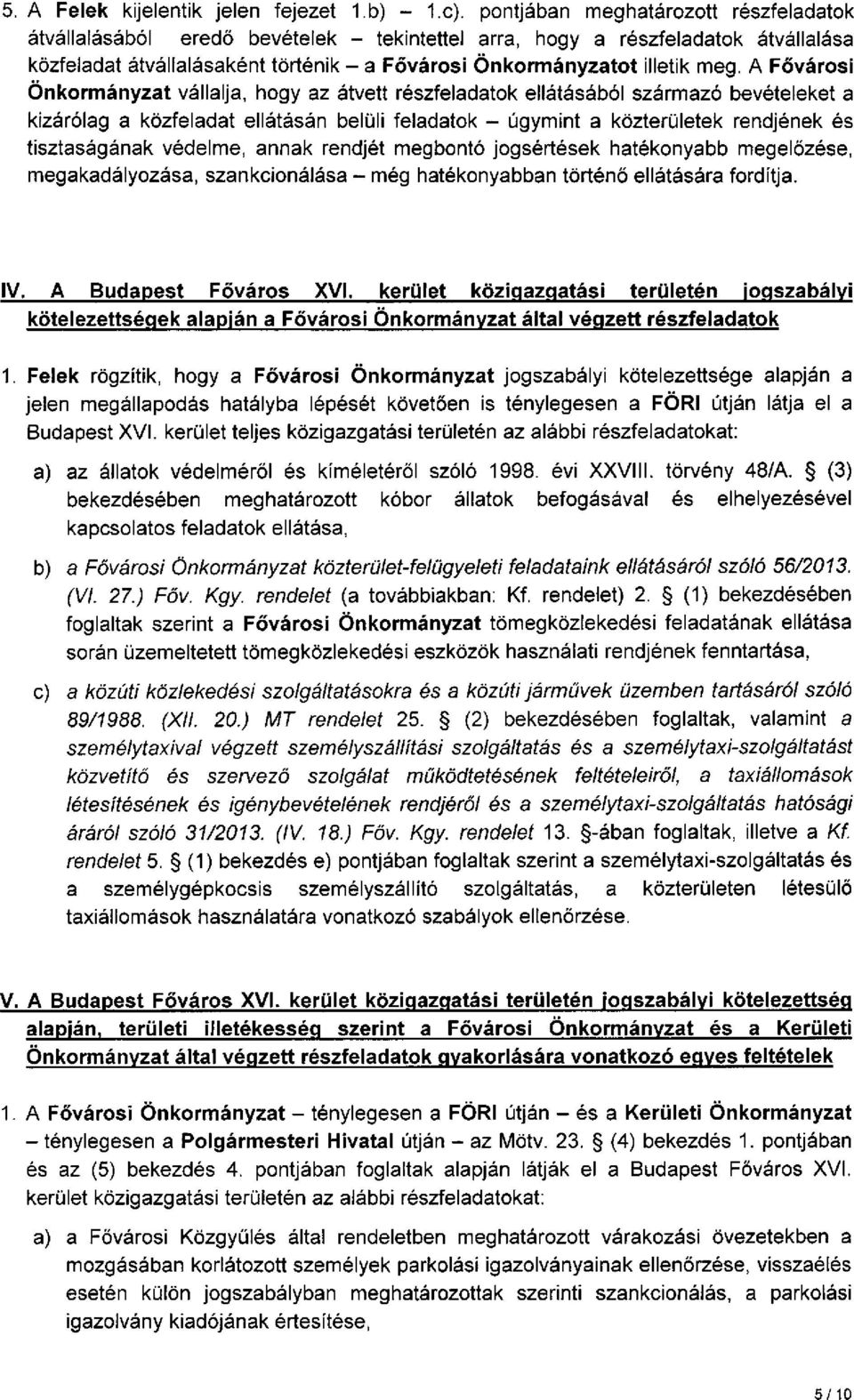 A Fővárosi Önkormányzat vállalja, hogy az átvett részfeladatok ellátásából származó bevételeket a kizárólag a közfeladat ellátásán belüli feladatok - úgymint a közterületek rendjének és tisztaságának