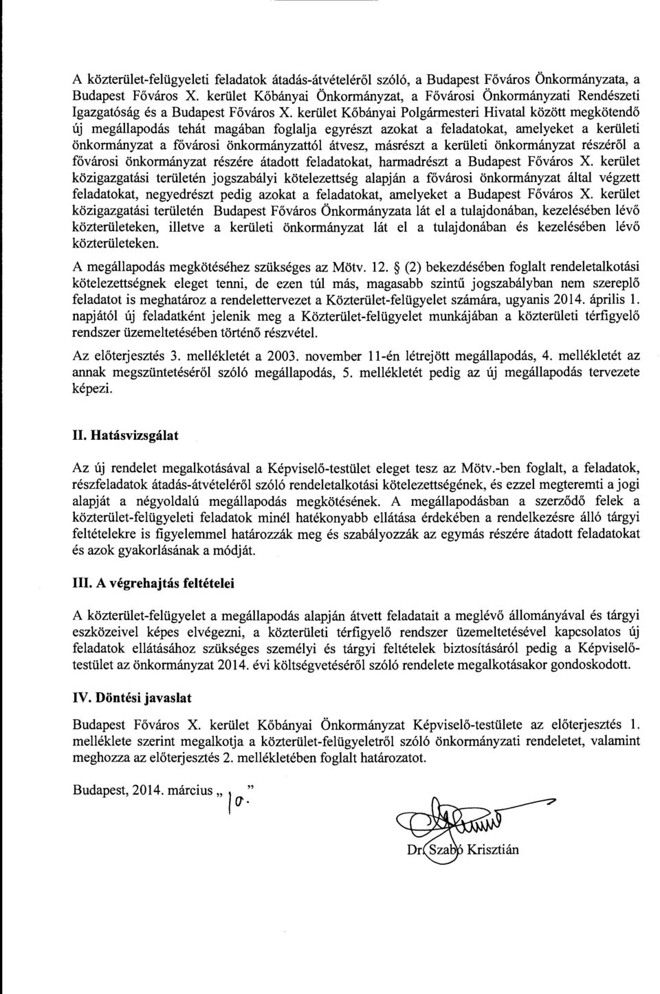 kerület Kőbányai Polgármesteri Hivatal között megkötendő új megállapodás tehát magában foglalja egyrészt azokat a feladatokat, amelyeket a kerületi önkormányzat a fővárosi önkormányzattól átvesz,